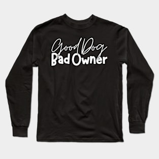 Good Dog Bad Owners Long Sleeve T-Shirt